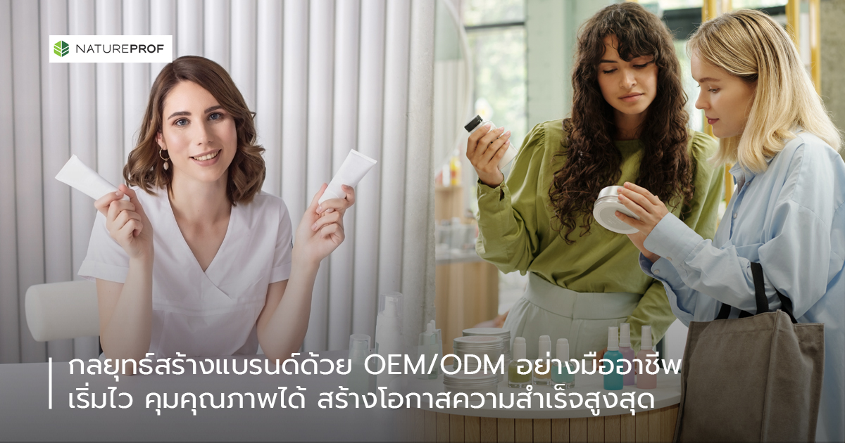 กลยุทธ์สร้างแบรนด์ด้วย OEM/ODM อย่างมืออาชีพ : เริ่มไว คุมคุณภาพได้ สร้างโอกาสความสำเร็จสูงสุด